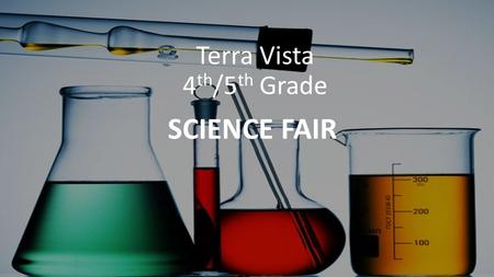 Terra Vista 4 th /5 th Grade SCIENCE FAIR. Purpose of Meeting *To discuss importance of Science Fair/Science Fair Expo *To discuss upcoming dates/deadlines.