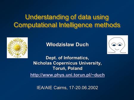 Understanding of data using Computational Intelligence methods Włodzisław Duch Dept. of Informatics, Nicholas Copernicus University, Toruń, Poland