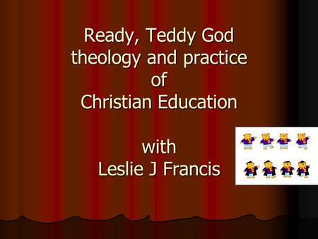 Ready, Teddy God theology and practice of Christian Education with Leslie J Francis.
