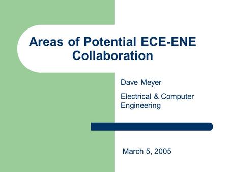 Areas of Potential ECE-ENE Collaboration Dave Meyer Electrical & Computer Engineering March 5, 2005.