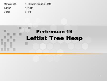 1 Pertemuan 19 Leftist Tree Heap Matakuliah: T0026/Struktur Data Tahun: 2005 Versi: 1/1.