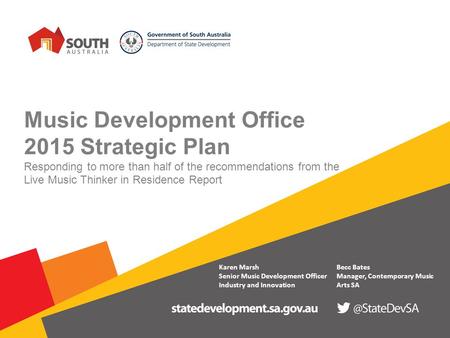 Music Development Office 2015 Strategic Plan Responding to more than half of the recommendations from the Live Music Thinker in Residence Report Karen.