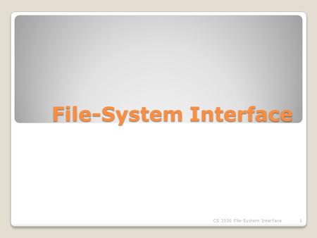 File-System Interface CS 3100 File-System Interface1.