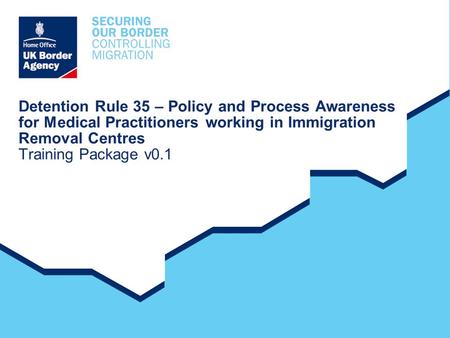 Detention Rule 35 – Policy and Process Awareness for Medical Practitioners working in Immigration Removal Centres Training Package v0.1.