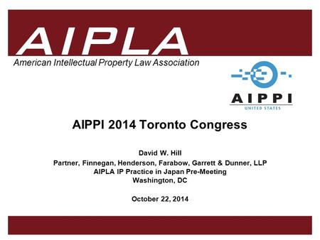 1 1 1 AIPLA Firm Logo American Intellectual Property Law Association AIPPI 2014 Toronto Congress David W. Hill Partner, Finnegan, Henderson, Farabow, Garrett.