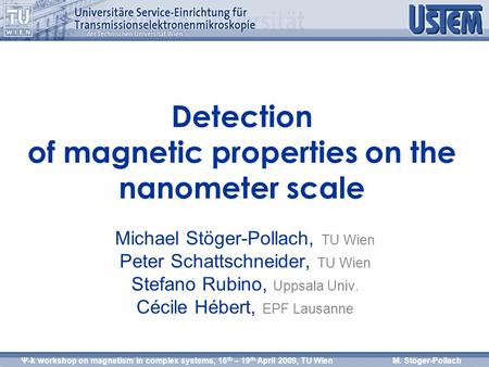 Ψ-k workshop on magnetism in complex systems, 16 th – 19 th April 2009, TU WienM. Stöger-Pollach Detection of magnetic properties on the nanometer scale.