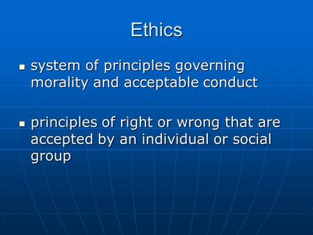 Ethics system of principles governing morality and acceptable conduct system of principles governing morality and acceptable conduct principles of right.
