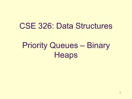 1 CSE 326: Data Structures Priority Queues – Binary Heaps.