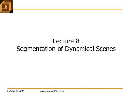 MASKS © 2004 Invitation to 3D vision Lecture 8 Segmentation of Dynamical Scenes.