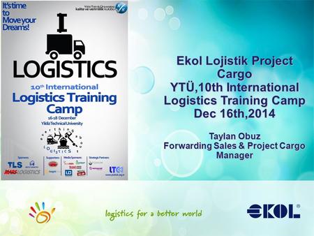 Ekol Lojistik Project Cargo YTÜ,10th International Logistics Training Camp Dec 16th,2014 Taylan Obuz Forwarding Sales & Project Cargo Manager.