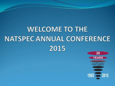 WELCOME TO THE NATSPEC ANNUAL CONFERENCE 2015
