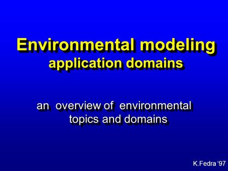 K.Fedra ‘97 Environmental modeling application domains anoverview of environmental topics and domains.