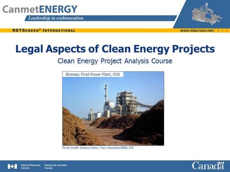 Legal Aspects of Clean Energy Projects Clean Energy Project Analysis Course Photo Credit: Andrew Carlin, Tracy Operators/NREL PIX Biomass Fired Power Plant,