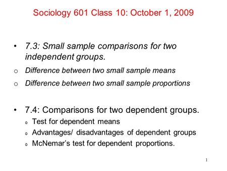 Sociology 601 Class 10: October 1, 2009 7.3: Small sample comparisons for two independent groups. o Difference between two small sample means o Difference.