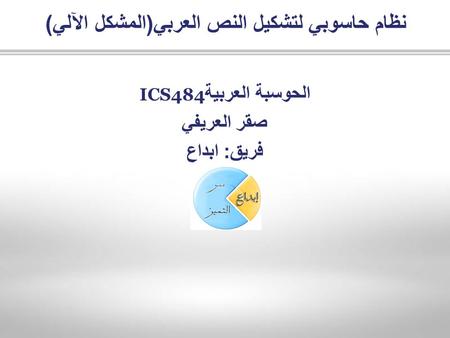نظام حاسوبي لتشكيل النص العربي(المشكل الآلي) ICS484 الحوسبة العربية صقر العريفي فريق: ابداع.