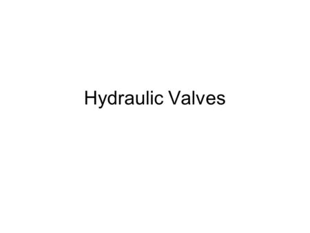 Hydraulic Valves. Objectives related to Valves 1.State the function of a valve. 2.Describe the three types of valves. 3.List the four uses of pressure.