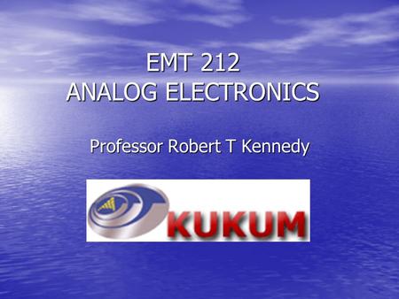 EMT 212 ANALOG ELECTRONICS Professor Robert T Kennedy.