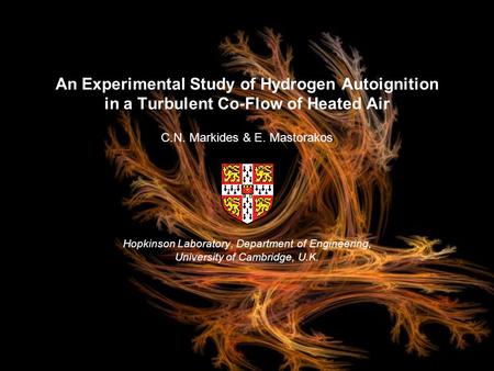 An Experimental Study of Hydrogen Autoignition in a Turbulent Co-Flow of Heated Air C.N. Markides & E. Mastorakos Hopkinson Laboratory, Department of Engineering,