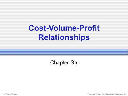 Copyright © 2006, The McGraw-Hill Companies, Inc.McGraw-Hill/Irwin Chapter Six Cost-Volume-Profit Relationships.
