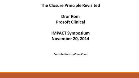 The Closure Principle Revisited Dror Rom Prosoft Clinical IMPACT Symposium November 20, 2014 Contributions by Chen Chen.
