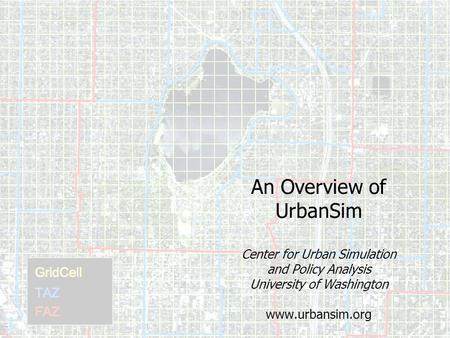 An Overview of UrbanSim Center for Urban Simulation and Policy Analysis University of Washington www.urbansim.org.