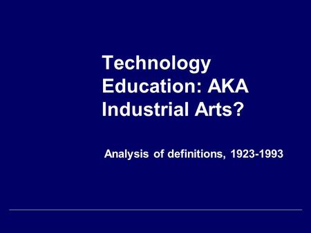 Technology Education: AKA Industrial Arts? Analysis of definitions, 1923-1993.