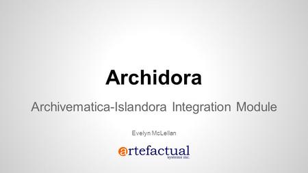 Archivematica-Islandora Integration Module Evelyn McLellan
