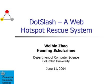 DotSlash – A Web Hotspot Rescue System Weibin Zhao Henning Schulzrinne Department of Computer Science Columbia University June 11, 2004.