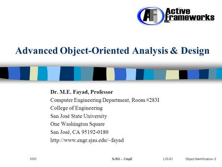 L10-S1Object Identification- 2 2003 SJSU -- CmpE Advanced Object-Oriented Analysis & Design Dr. M.E. Fayad, Professor Computer Engineering Department,