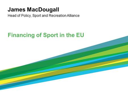 James MacDougall Head of Policy, Sport and Recreation Alliance Financing of Sport in the EU.