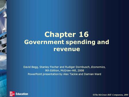 © The McGraw-Hill Companies, 2008 Chapter 16 Government spending and revenue David Begg, Stanley Fischer and Rudiger Dornbusch, Economics, 9th Edition,