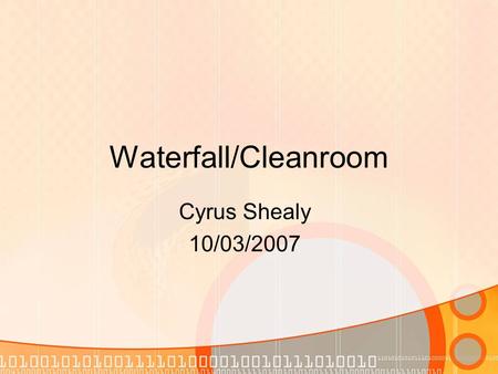 Waterfall/Cleanroom Cyrus Shealy 10/03/2007. Requirements Understanding clients expectations is crucial for any software development project –Waterfall:
