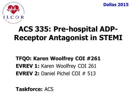 Dallas 2015 TFQO: Karen Woolfrey COI #261 EVREV 1: Karen Woolfrey COI 261 EVREV 2: Daniel Pichel COI # 513 Taskforce: ACS ACS 335: Pre-hospital ADP- Receptor.