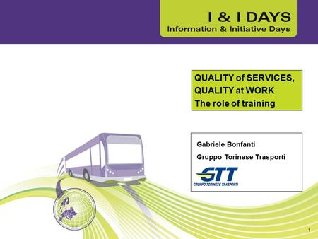 QUALITY of SERVICES, QUALITY at WORK The role of training Gabriele Bonfanti Gruppo Torinese Trasporti 1.