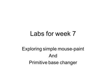 Labs for week 7 Exploring simple mouse-paint And Primitive base changer.