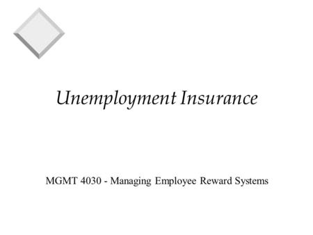Unemployment Insurance MGMT 4030 - Managing Employee Reward Systems.