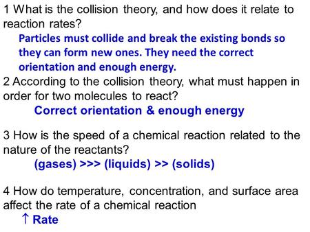 1 What is the collision theory, and how does it relate to reaction rates? Particles must collide and break the existing bonds so they can form new ones.