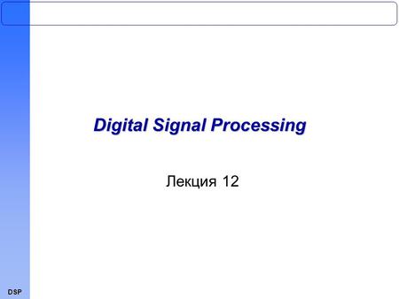 DSP Лекция 12 Digital Signal Processing. DSP Моделирование выборочных данных суммой экспоненциальных функций (метод Прони) Введение Введение Метод наименьших.