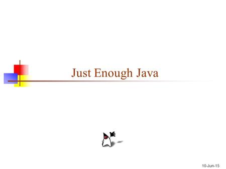 10-Jun-15 Just Enough Java. Variables A variable is a “box” that holds data Every variable has a name Examples: name, age, address, isMarried Variables.