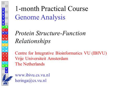1-month Practical Course Genome Analysis Protein Structure-Function Relationships Centre for Integrative Bioinformatics VU (IBIVU) Vrije Universiteit Amsterdam.