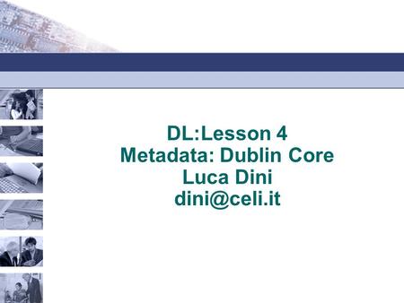 DL:Lesson 4 Metadata: Dublin Core Luca Dini