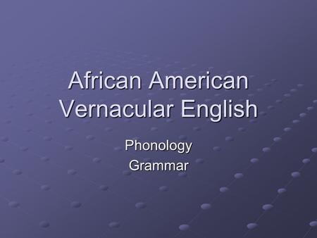 African American Vernacular English PhonologyGrammar.