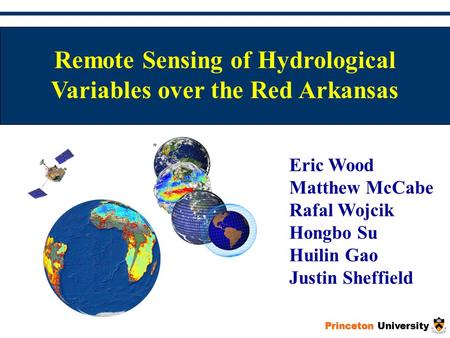 Remote Sensing of Hydrological Variables over the Red Arkansas Eric Wood Matthew McCabe Rafal Wojcik Hongbo Su Huilin Gao Justin Sheffield Princeton University.
