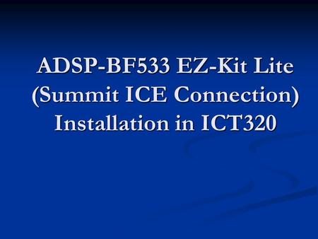 ADSP-BF533 EZ-Kit Lite (Summit ICE Connection) Installation in ICT320.