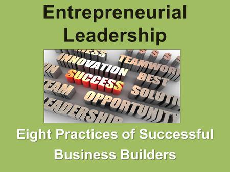 Eight Practices of Successful Business Builders Entrepreneurial Leadership.