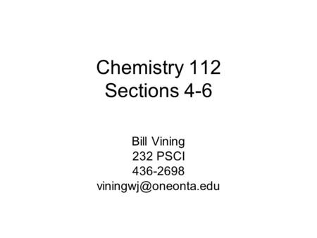 Chemistry 112 Sections 4-6 Bill Vining 232 PSCI 436-2698