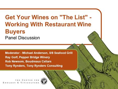 1 Get Your Wines on The List - Working With Restaurant Wine Buyers Panel Discussion Moderator - Michael Anderson, 0/8 Seafood Grill Ray Goff, Pepper.
