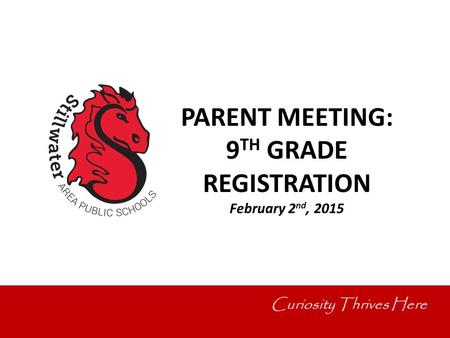 Curiosity Thrives Here PARENT MEETING: 9 TH GRADE REGISTRATION February 2 nd, 2015.