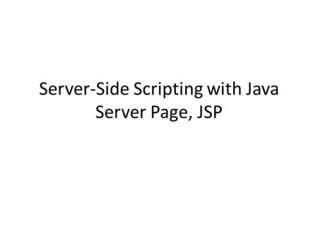 Server-Side Scripting with Java Server Page, JSP.