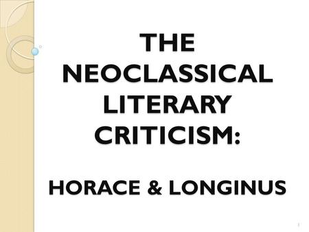 THE NEOCLASSICAL LITERARY CRITICISM: HORACE & LONGINUS